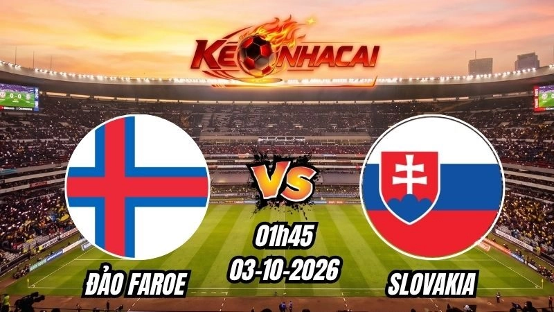 Soi kèo nhà cái Đảo Faroe vs Slovakia 01h45 – 03/10/2026